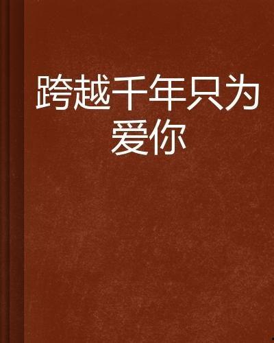 跨越千年只为你,跨越时空的深情邂逅